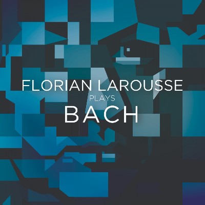 Johann Sebastian Bach - Florian Larousse plays Bach