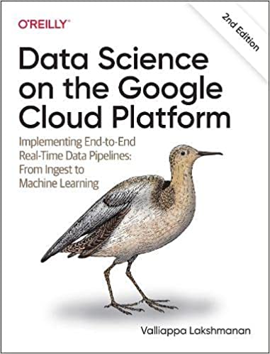 Data Science on the Google Cloud Platform Implementing End-to-End Real-Time Data Pipelines, 2nd Edition