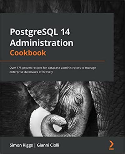 PostgreSQL 14 Administration Cookbook Over 175 proven recipes for database administrators to manage enterprise databases