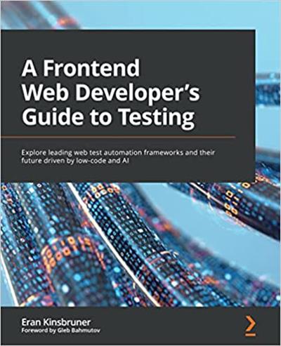 A Front-End Web Developer's Guide to Testing Explore leading web test automation frameworks