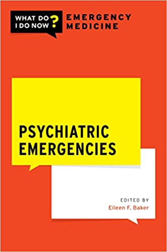 Psychiatric Emergencies (What Do I Do Now Emergency Medicine)