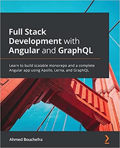 Full Stack Development with Angular and GraphQL Learn to build scalable monorepo and a complete Angular app using Apollo, Lerna