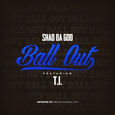 Shad Da God - Ball Out (feat  T I ) - Single (2013) [16B-44 1kHz]