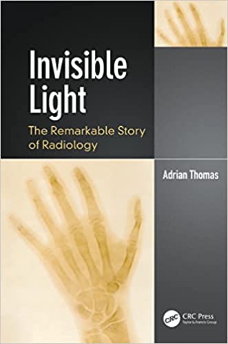Invisible Light The Remarkable Story of Radiology