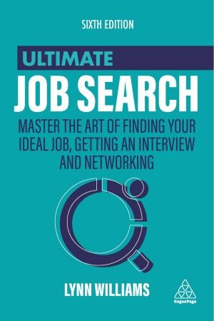 Ultimate Job Search Master the Art of Finding Your Ideal Job, Getting an Interview and Networking, 6th Edition