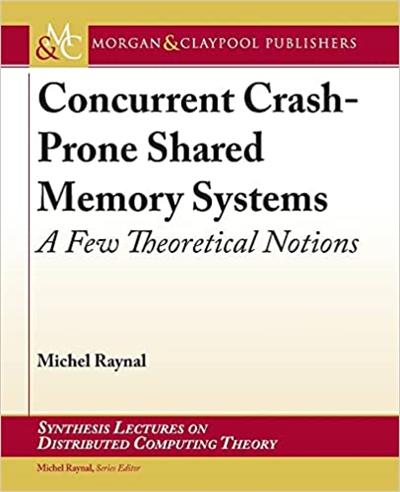 Concurrent Crash-Prone Shared Memory Systems A Few Theoretical Notions (Synthesis Lectures on Distributed Computing Theory)