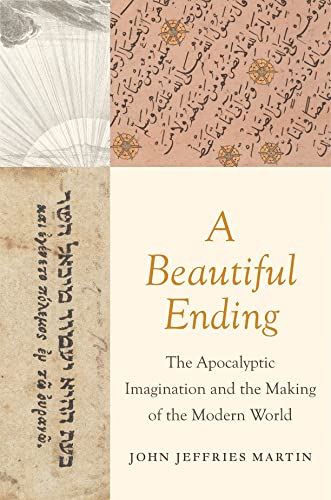 A Beautiful Ending The Apocalyptic Imagination and the Making of the Modern World