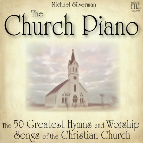 Michael Silverman - The Church Piano 50 Greatest Hymns and Worship Songs of the Christian Church ...