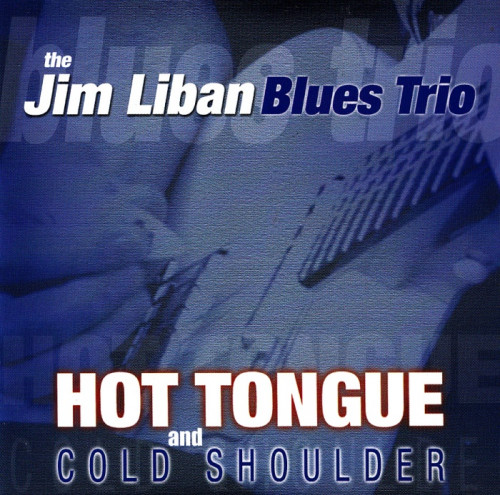 Jim Liban Blues Trio - Hot Tongue And Cold Shoulder (2004) [lossless]