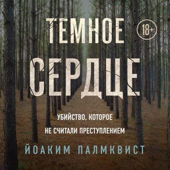 постер к Палмквист Йоаким - Тёмное сердце. Убийство, которое не считали преступлением (Аудиокнига)