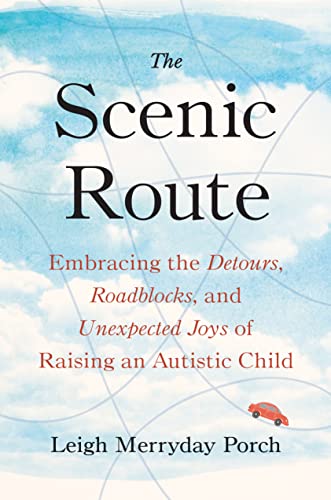 The Scenic Route Embracing the Detours, Roadblocks, and Unexpected Joys of Raising an Autistic Child