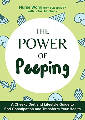 The Power of Pooping A Cheeky Diet and Lifestyle Guide to End Constipation and Transform Your Health