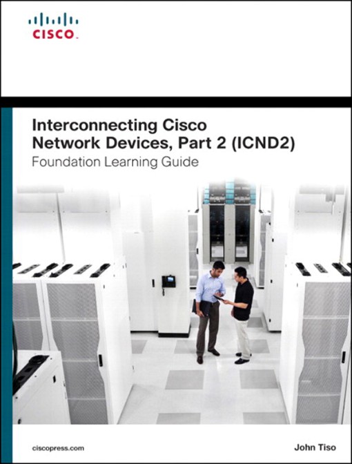 Interconnecting Cisco Network Devices Part 2 (ICND2) Foundation Learning Guide (9780133410303) Interconnecting Cisco Network Devices Part 2 (ICND2) Foundation Learning Guide (9780133410303)
