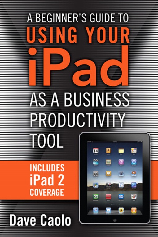 A Beginner's Guide to Using Your iPad as a Business Productivity Tool (9780132732246)
