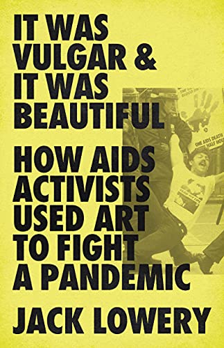 It Was Vulgar and It Was Beautiful How AIDS Activists Used Art to Fight a Pandemic