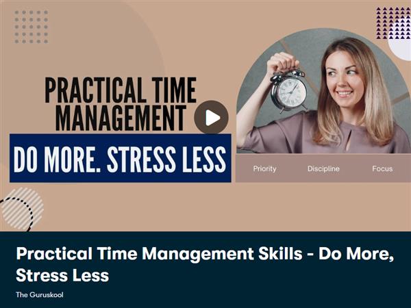 Practical Time Management Skills - Do More, Stress Less