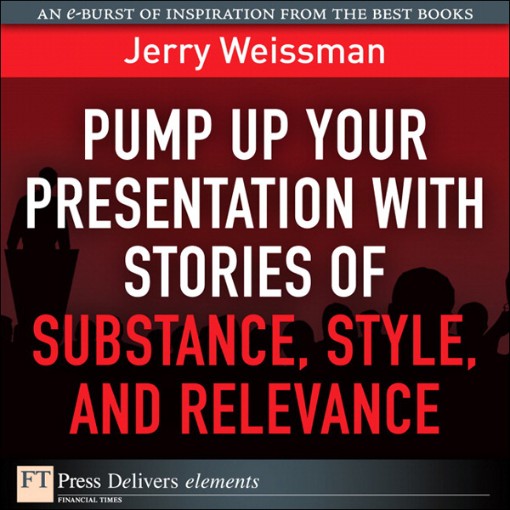 Pump Up Your Presentation with Stories of Substance Style (9780132763844)