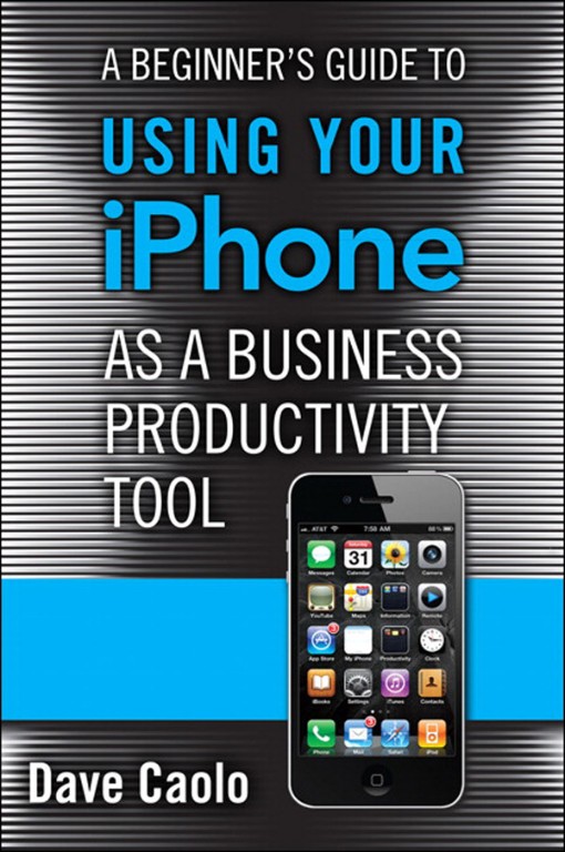 A Beginner's Guide to Using Your iPhone as a Business Productivity Tool (9780132824262)