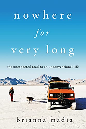 Nowhere for Very Long The Unexpected Road to an Unconventional Life