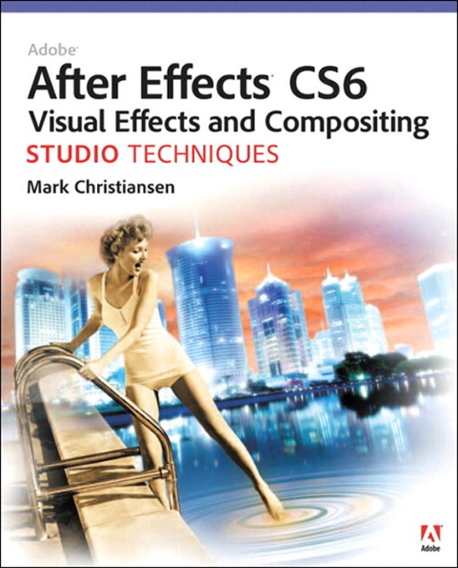 Adobe® After Effects® CS6 Visual Effects and Compositing Studio Techniques (9780133040036)