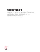 ADOBE® FLEX® 3 USING FLEX WITH DATA SERVICES - ADOBE LIVE CYCLE DATA SERVICES ES 2 6 DEVELOPER GU...