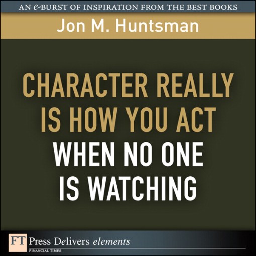 Character REALLY Is How You Act When No One Is Watching (9780132468916)