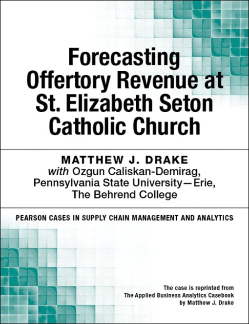 Forecasting Offertory Revenue at St Elizabeth Seton Catholic Church (9780133822465) Forecasting Offertory Revenue at St Elizabeth Seton Catholic Church (9780133822465)