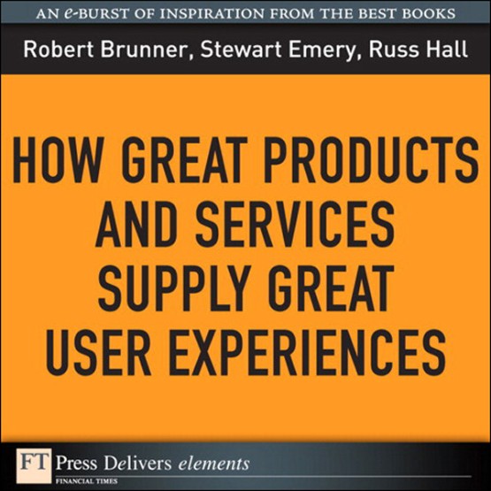 How Great Products and Services Supply Great User Experiences (9780132143615) How Great Products and Services Supply Great User Experiences (9780132143615)