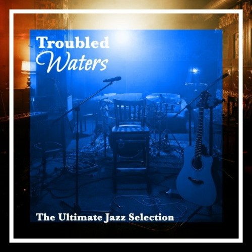 Troubled Waters (The Ultimate Jazz Selection) (2022)