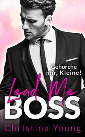 Cover: Christina Young  -  Boss Billionaire Romance  -  Lead Me Boss  -  Gehorche mir, Kleine