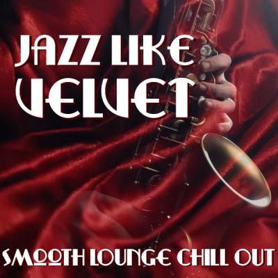VA - Jazz Like Velvet Smooth Lounge Chill Out (2021)