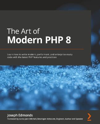 The Art of Modern PHP 8 Learn how to write modern, performant, and enterprise-ready code (True PD...