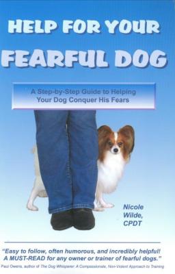 Help for Your Fearful Dog: A Step by Step Guide to Helping Your Dog Conquer His Fears